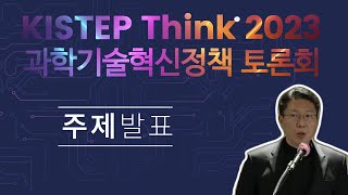 [ KISTEP  Think  2023  과학기술혁신정책 토론회 ] (주제발표)