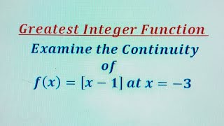 How to check the Continuity of greatest Integer Function at integral point. f(x)= [ x- 1 ]at x= - 3