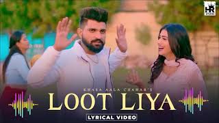 KHASA AALA CHAHAR : LOOT LIYA (Lyrical) New Haryanvi Songs Haryanavi 2021 | Yaar Tera Full Papi Hai