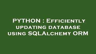 PYTHON : Efficiently updating database using SQLAlchemy ORM
