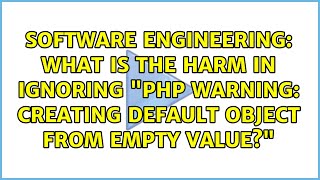 What is the harm in ignoring "PHP Warning: Creating default object from empty value?"