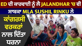 ED ਦੀ ਕਾਰਵਾਈ ਨੂੰ ਲੈ jalandhar 'ਚ ਵੀ ਸਾਬਕਾ MLA Sushil Rinku ਨੇ ਕਾਂਗਰਸੀ ਵਰਕਰਾਂ ਨਾਲ ਦਿੱਤਾ ਧਰਨਾ