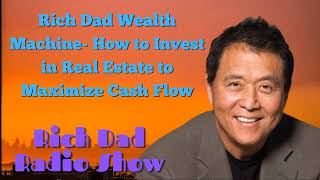 Rich Dad Wealth Machine- How to Invest in Real Estate to Maximize Cash Flow🎦Rich Dad Radio Show 2022
