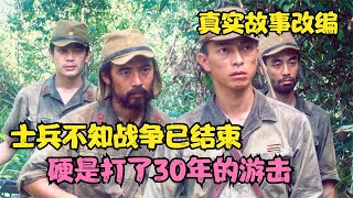 真实故事改编，士兵不知战争已结束，硬是打了30年的游击，战争片