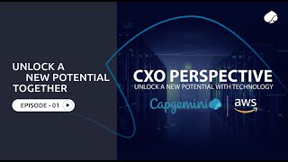 Capgemini-AWS CXO Perspective Conversation Series - Episode 1