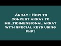 Array : How to convert array to multidimensional array with special keys using php?