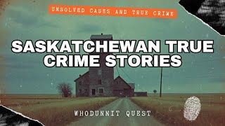 3 HORRIFYING True Crime Stories From Saskatchewan!