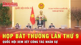 Quốc hội họp bất thường lần thứ 9, xem xét cho ý kiến nhiều vấn đề về công tác nhân sự | Tin tức 24h