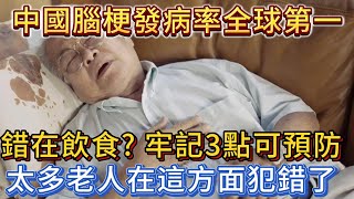 中國腦梗發病率全球第一，錯在飲食？牢記3點可預防，太多老人在這方面犯錯了。