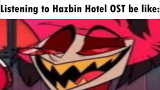 Listening to Hazbin Hotel OST be like