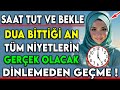 SAAT TUT BEKLE ! DUA BİTTİĞİ AN TÜM NİYETLERİN GERÇEK OLACAK DİNLEMEDEN GEÇME