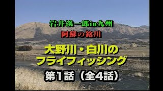 岩井渓一郎in九州 大野川・白川のフライフィッシング第1話(全4話）