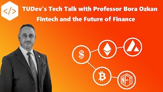 TUDev s Tech Talk with Professor Bora Ozkan Fintech and the Future of Finance