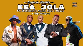 Captain Moshka - Kea Jola feat  Shebeshxt x Mkoma Saan x Naqua x Jojo Manjaro