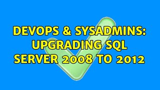 DevOps & SysAdmins: Upgrading SQL Server 2008 to 2012