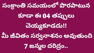 సంక్రాంతి సమయంలో పొరపాటున కూడా ఈ04 తప్పులు చేయవద్దు కటిక దరిద్రం పడుతుంది!