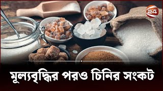 বেশি দামেও বাজারে চিনির সংকট | BD Sugar Crisis | Chuadanga | Channel 24