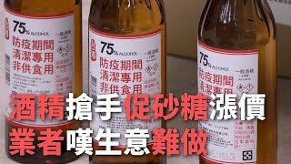 酒精搶手促砂糖價格漲 業者嘆生意難做【央廣新聞】