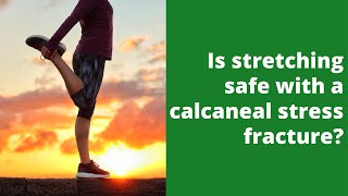 Is stretching safe with a calcaneal stress fracture?