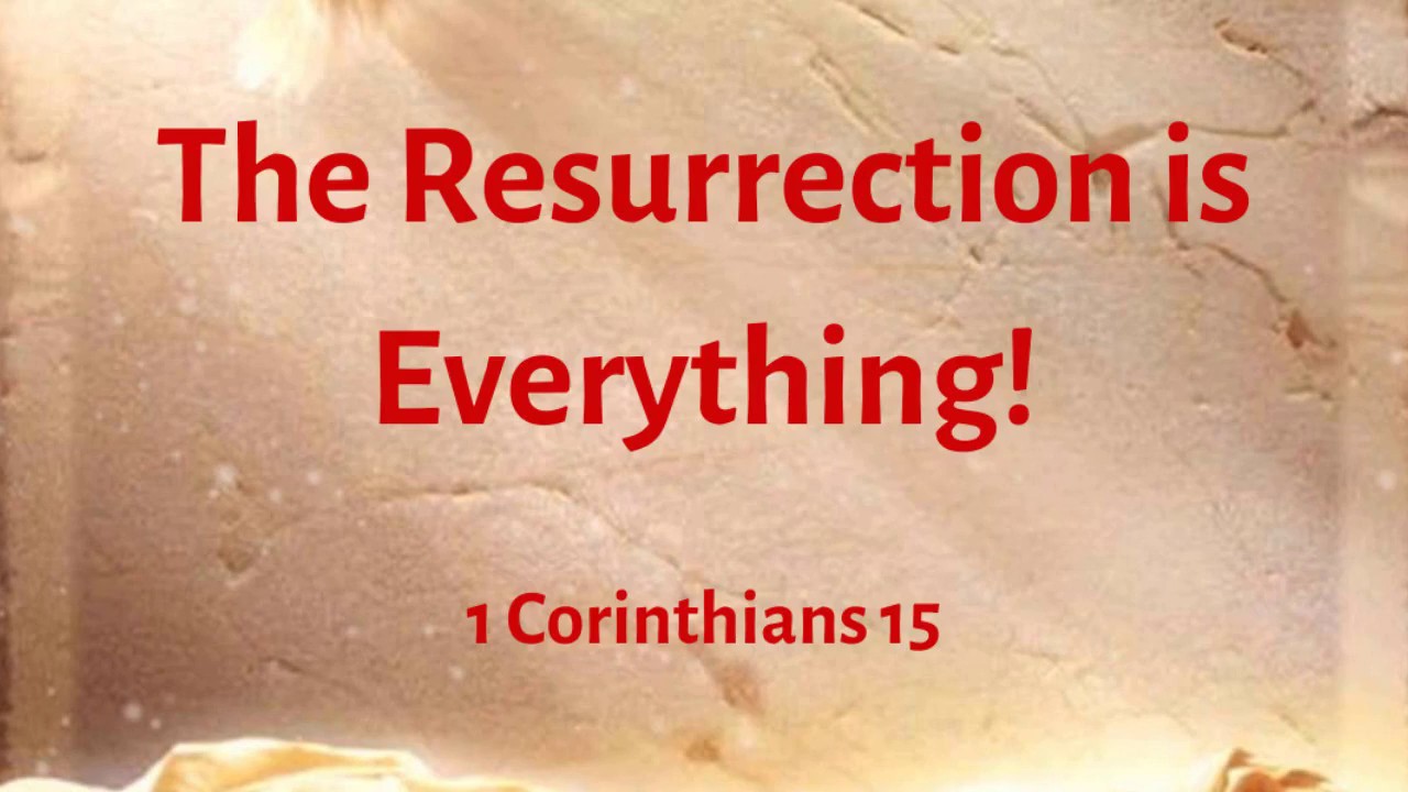 The Resurrection Is Everything!: 1 Corinthians 15 - YouTube