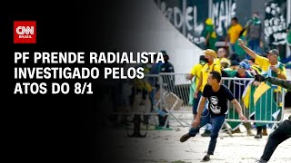 PF prende radialista investigado pelos atos do 8/1 | AGORA CNN