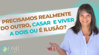 Precisamos realmente do outro, casar e viver a dois, ou é ilusão?