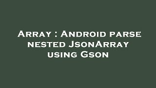Array : Android parse nested JsonArray using Gson