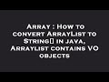 Array : How to convert ArrayList to String[] in java, Arraylist contains VO objects