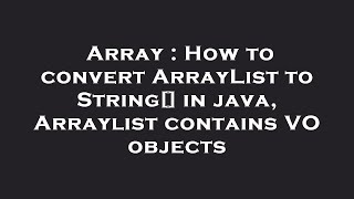 Array : How to convert ArrayList to String[] in java, Arraylist contains VO objects