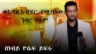 ለእግዚአብሄር የሚሳነው ነገር የለም............. በነብይ ዮሴፍ ይፍሩ