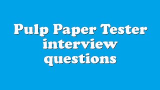 Pulp Paper Tester interview questions