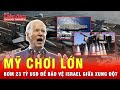 Mỹ sẵn sàng chi gần 23 tỷ USD mỗi năm để bảo vệ Israel tại chiến sự Trung Đông | Tin tức 24h