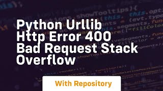 python urllib HTTP Error 400 Bad Request Stack Overflow