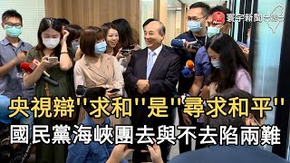 央視辯''求和''是''尋求和平''  國民黨海峽團去與不去陷兩難｜寰宇新聞20200914