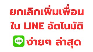 ยกเลิกเพิ่มเพื่อนอัตโนมัติ LINE ง่าย จากมือถือ ล่าสุด