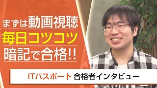 【ITパスポート・合格者インタビュー】まずは動画視聴 毎日コツコツ暗記で合格！！ 高畠裕輔様