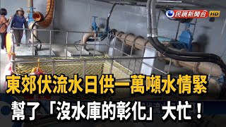 水情吃緊幫大忙！彰化東郊伏流水日供1萬噸－民視台語新聞