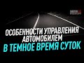 Особенности управления автомобилем в темное время суток.