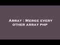 Array : Merge every other array php