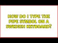 How do I type the pipe symbol on a Swedish keyboard? (5 Solutions!!)