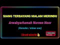 Siang Terbayang Malam Merindu   - Arwahyarhamah Noreen Noor (Karaoke/Minus One/Tanpa Vokal)