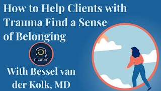 How to Help Clients with Trauma Find a Sense of Belonging, with Bessel van der Kolk, MD