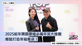 2025-01-01《POP最正點》林書煒 專訪 愛飯團總經理 \u0026 美食達人 吳恩文 2025蛇年團圓圍爐必備年菜大推薦，輕鬆打造幸福餐桌！