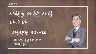 23.3.5. 청강교회.주일오전예배.사람을 세우는 사람 바나바 (행 11:19-26) -  전재전 담임목사