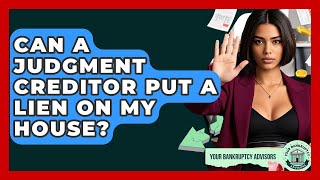 Can A Judgment Creditor Put A Lien On My House? - Your Bankruptcy Advisors