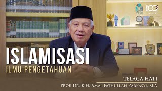 Islamisasi Ilmu Pengetahuan - Prof. Dr. K.H. Amal Fathullah Zarkasyi, M.A. - Telaga Hati