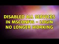 Disabled all services in msconfig - login no longer working (3 Solutions!!)