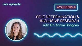 Accessibility S3 Ep11 - Self Determination & Inclusive Research with Dr. Karrie Shogren, KUCD