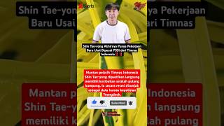 STY Akhirnya Punya Pekerjaan Baru Usai Dipecat PSSI‼️ #shorts #breakingnews #shintaeyong