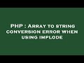 PHP : Array to string conversion error when using implode